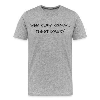 Wer klar kommt fliegt raus | Lustiger Spruch - Männer Premium Bio T-Shirt - Grau meliert - Vorne - Damien (186cm)