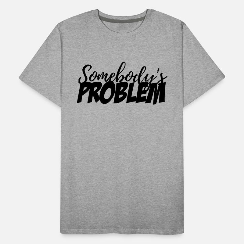 Somebody's Problem Men's Premium Organic T-Shirt