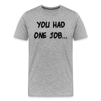 you had one job eine Aufgabe vermasseln Geschenk - Männer Premium Bio T-Shirt - Grau meliert - Vorne - Damien (186cm)