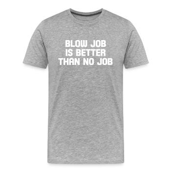 blow job is better than no job - Männer Premium Bio T-Shirt - Grau meliert - Vorne - Damien (186cm)