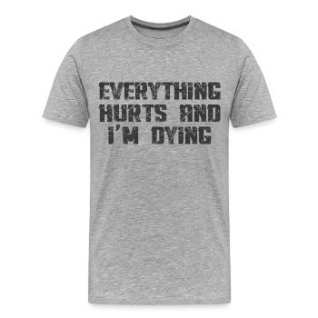 EVERYTHING HURTS AND I'M DYING - Men's Premium Organic T-Shirt - heather grey - Front - Damien (186cm)
