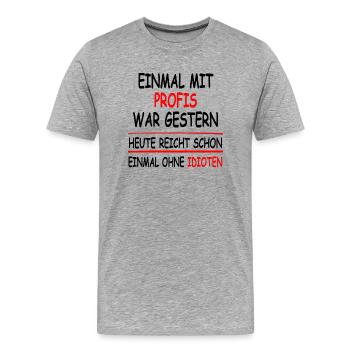 Einmal mit Profis war gestern einmal ohne Idioten - Männer Premium Bio T-Shirt - Grau meliert - Vorne - Damien (186cm)