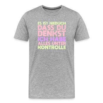 Es Ist Niedlich, Dass Du Denkst, Ich Habe... - Männer Premium Bio T-Shirt - Grau meliert - Vorne - Damien (186cm)