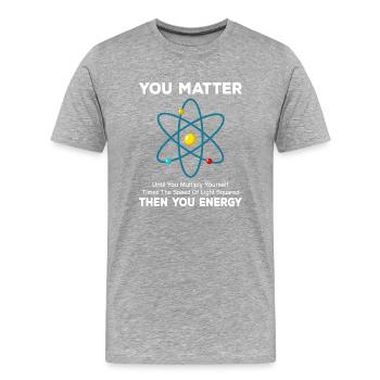 You Matter You Energy Funny Physicist Physics - Männer Premium Bio T-Shirt - Grau meliert - Vorne - Damien (186cm)
