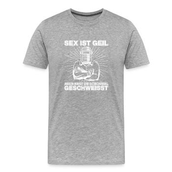 Sex Ist Geil Aber Hast Du Schon Mal Geschweisst - Männer Premium Bio T-Shirt - Grau meliert - Vorne - Damien (186cm)