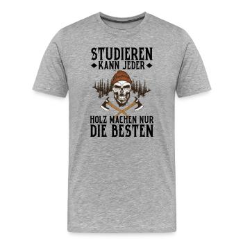 Studieren Kann Jeder Holz Machen Nur Die Besten - Männer Premium Bio T-Shirt - Grau meliert - Vorne - Damien (186cm)