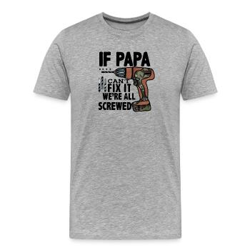 If Papa Can’t Fix It We’re All Screwed - Men's Premium Organic T-Shirt - heather grey - Front - Damien (186cm)