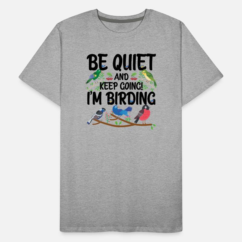 Be Quiet and Keep Going - I'm Birding Men's Premium Organic T-Shirt
