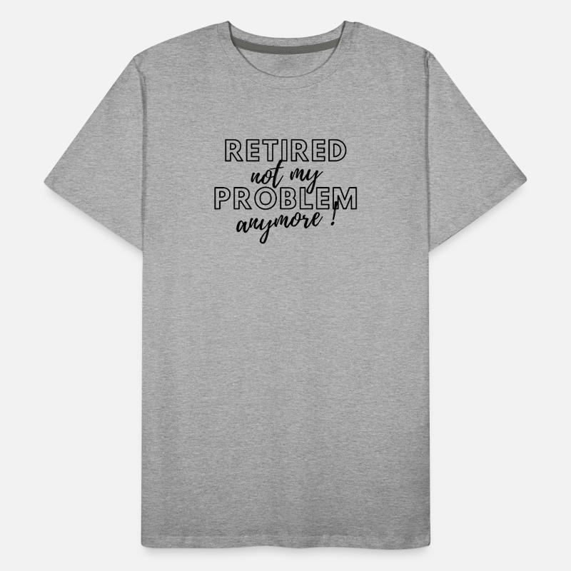 Retraité, ce n’est plus mon problème. T-shirt bio Premium Homme