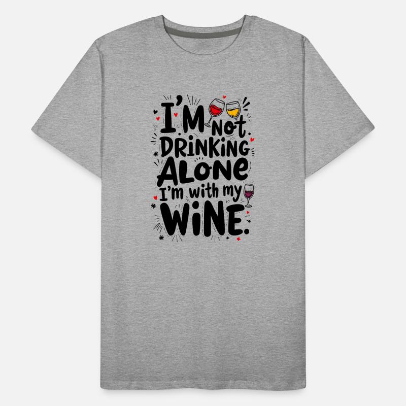 I’M NOT DRINKING ALONE, I’M WITH MY WINE Men's Premium Organic T-Shirt
