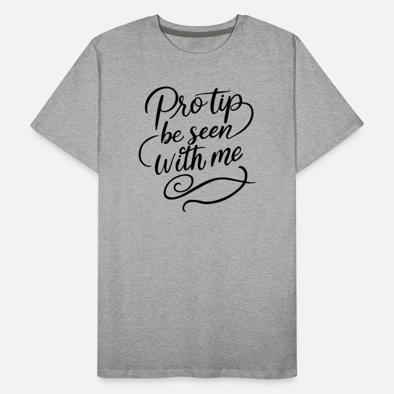 Pro Tip Be Seen With Me | Bold Social Satire Men's Premium Organic T-Shirt
