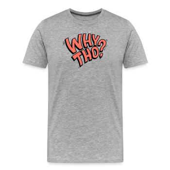Why Tho? - Men's Premium Organic T-Shirt - heather grey - Front - Damien (186cm)