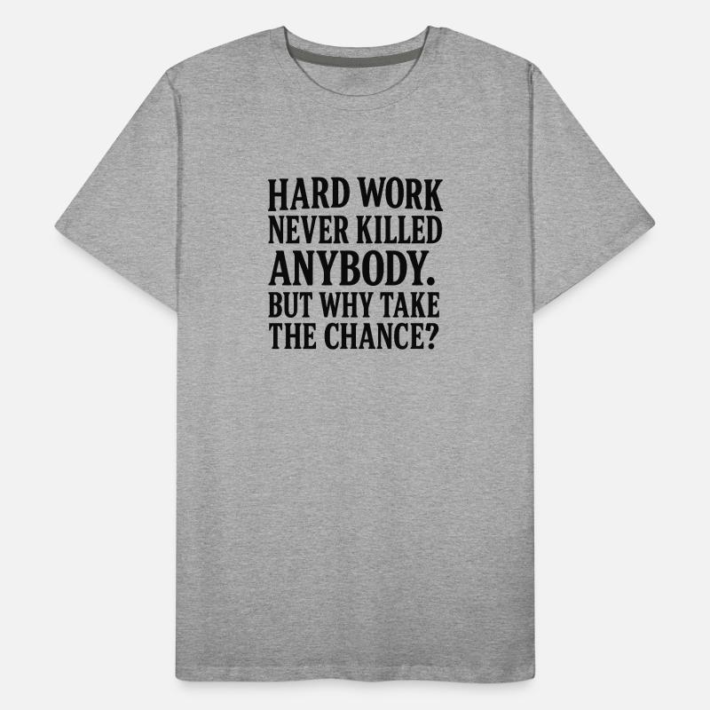 Hard work never killed anybody Men's Premium Organic T-Shirt