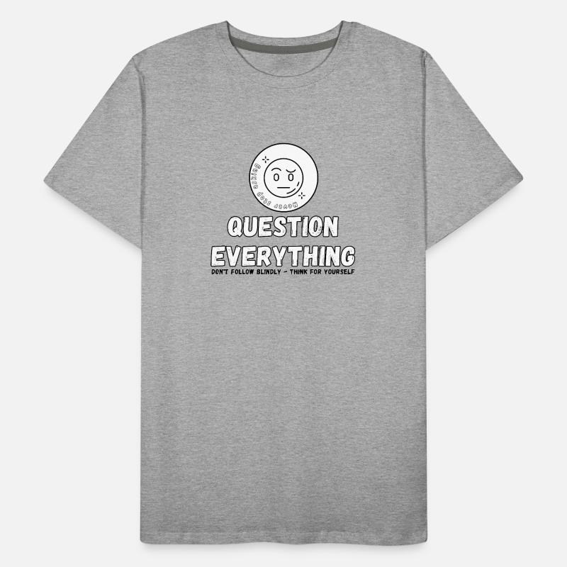Question Everything - Never Stop Asking  Men's Premium Organic T-Shirt