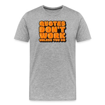 Quotes Don't Work Unless You Do - Men's Premium Organic T-Shirt - heather grey - Front - Damien (186cm)