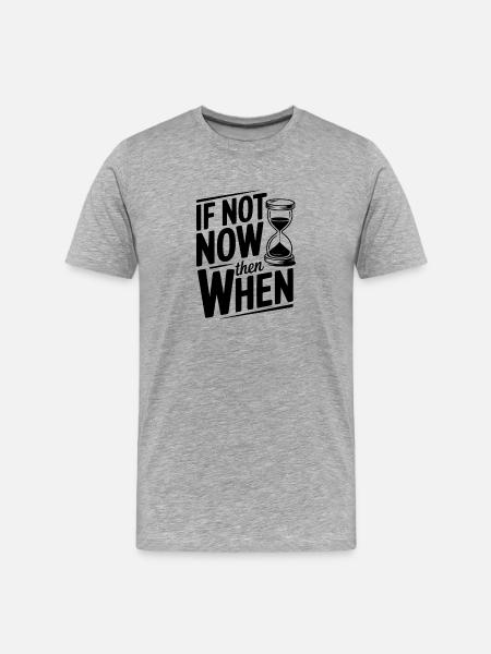 If Not Now then When - Men's Premium Organic T-Shirt - heather grey
