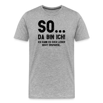 Da bin ich! Ich kann es Euch leider nicht ersparen - Männer Premium Bio T-Shirt - Grau meliert - Vorne - Damien (186cm)
