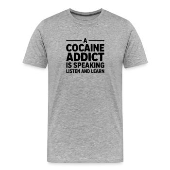 A Cocaine Addict is speaking, listen and learn  - Men's Premium Organic T-Shirt - heather grey - Front - Damien (186cm)
