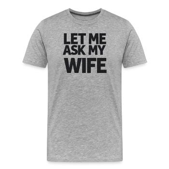 Husband/Wife Humor: Let Me Ask My Wife - Men's Premium Organic T-Shirt - heather grey - Front - Damien (186cm)