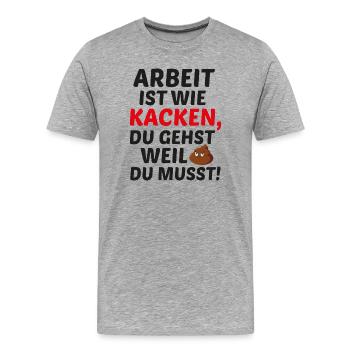 Arbeit ist wie Kacken - Männer Premium Bio T-Shirt - Grau meliert - Vorne - Damien (186cm)