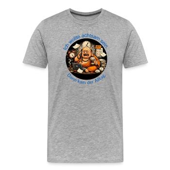 Ich wollte achtsam sein. Dann kam der Alltag. - Männer Premium Bio T-Shirt - Grau meliert - Vorne - Damien (186cm)