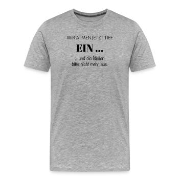 Wir atmen jetzt tief EIN – Spruch - Männer Premium Bio T-Shirt - Grau meliert - Vorne - Damien (186cm)