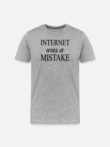 Internet was a Mistake - Sarcastic Statement - Men's Premium Organic T-Shirt - heather grey