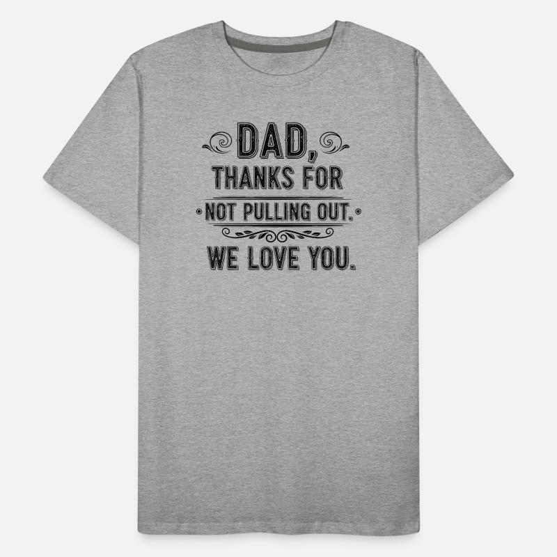 Daddy thank you didn't pull out love you Men's Premium Organic T-Shirt