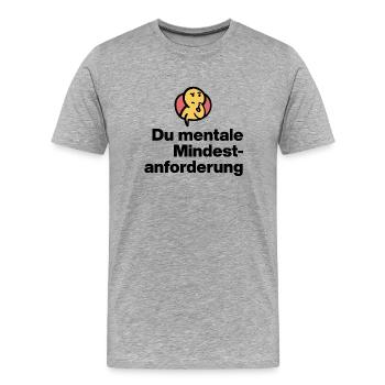 YOU MENTAL MINIMUM DEMAND. SARCASM GIFT - Men's Premium Organic T-Shirt - heather grey - Front - Damien (186cm)