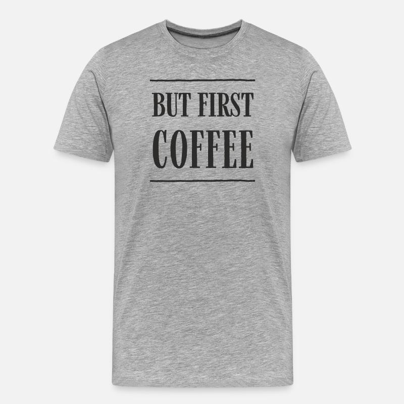 But First, Coffee – Lustiges Kaffee-Textdesign - Männer Premium Bio T-Shirt - Grau meliert
