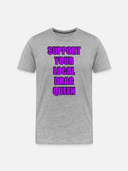 Support Your Local Drag Queen  - Men's Premium Organic T-Shirt - heather grey