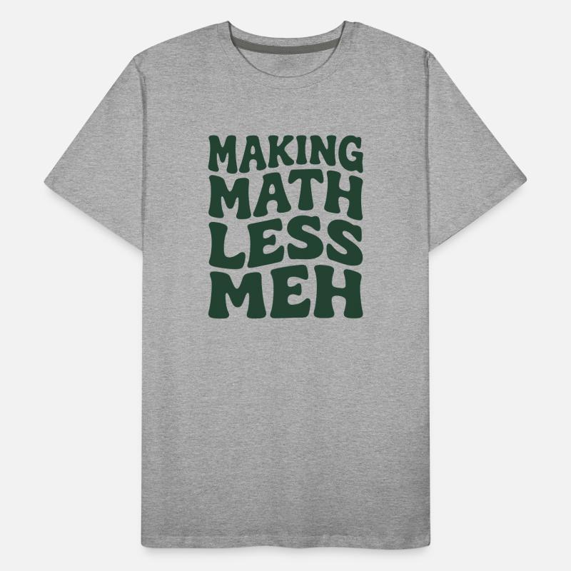 Math makes it better | Math Teacher Humor Men's Premium Organic T-Shirt