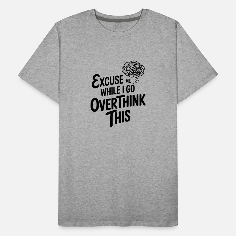 Excuse Me While I Go Overthink This Men's Premium Organic T-Shirt