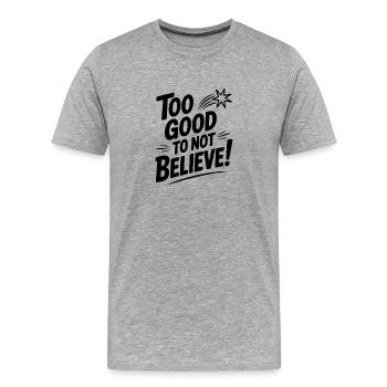 Too Good To Not Believe! - Men's Premium Organic T-Shirt - heather grey - Front - Damien (186cm)