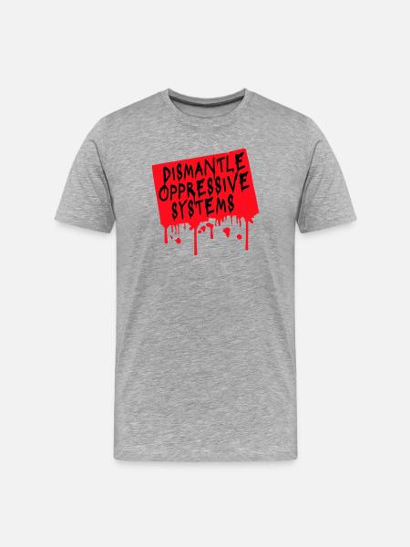 Dismantle Oppressive Systems Activism Statement - Men's Premium Organic T-Shirt - heather grey