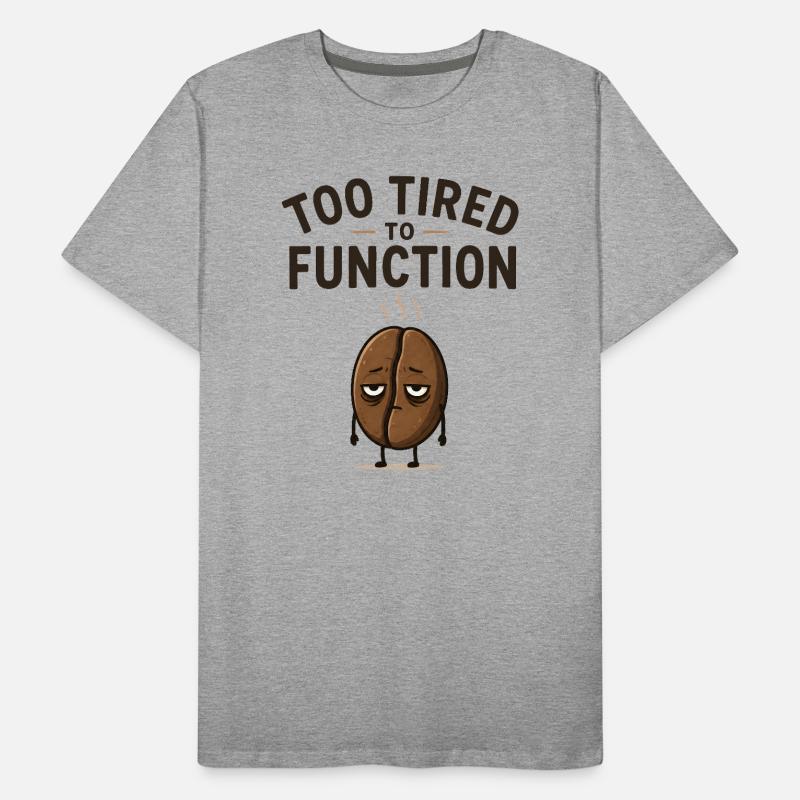 Too tired to function - Cute coffee bean gift idea Men's Premium Organic T-Shirt
