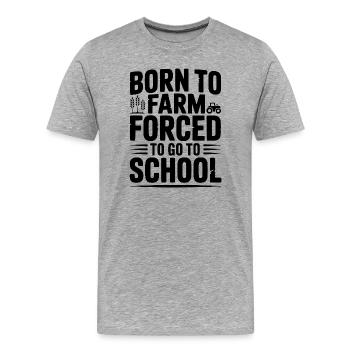 Born To Farm Forced To Go To School - Men's Premium Organic T-Shirt - heather grey - Front - Damien (186cm)