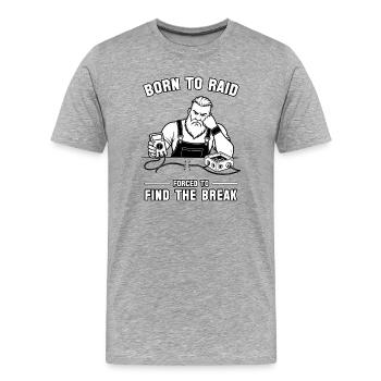 Born to Raid, Forced to Find The Break - Men's Premium Organic T-Shirt - heather grey - Front - Damien (186cm)