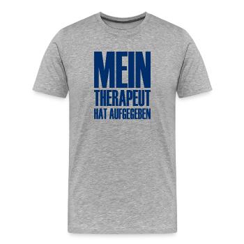 Mein Therapeut hat aufgegeben - Therapie - Psyche - Männer Premium Bio T-Shirt - Grau meliert - Vorne - Damien (186cm)