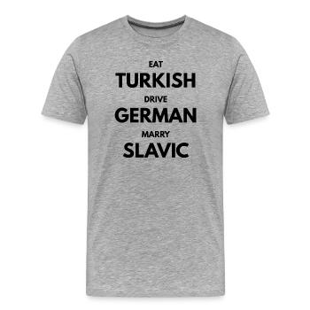 EAT_TURKISH_DRIVE_GERMAN_MARRY_SLAVIC - Männer Premium Bio T-Shirt - Grau meliert - Vorne - Damien (186cm)