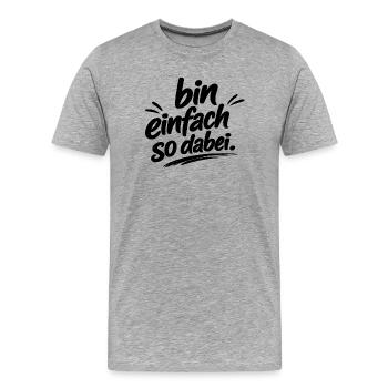 cooler Spruch "bin einfach so dabei" - Männer Premium Bio T-Shirt - Grau meliert - Vorne - Damien (186cm)