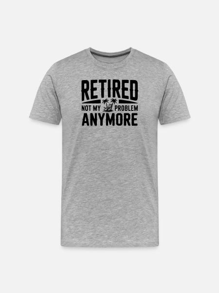 Retired Not My Problem Anymore - Men's Premium Organic T-Shirt - heather grey