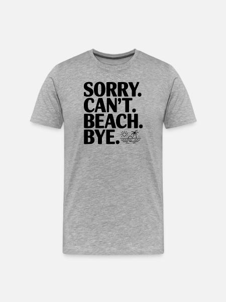 Sorry. Can't. Beach. Bye. - Men's Premium Organic T-Shirt - heather grey
