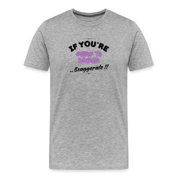 If You're Going to Dream, Exaggerate! - Men's Premium Organic T-Shirt - heather grey - Front - Damien (186cm)