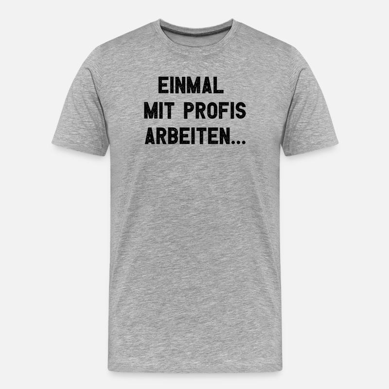 Einmal Mit Profis Arbeiten - Männer Premium Bio T-Shirt - Grau meliert