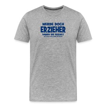 Werde doch Erzieher haben sie gesagt - Das macht S - Männer Premium Bio T-Shirt - Grau meliert - Vorne - Damien (186cm)
