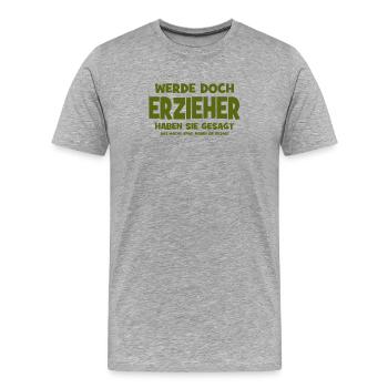 Werde doch Erzieher haben sie gesagt - Das macht S - Männer Premium Bio T-Shirt - Grau meliert - Vorne - Damien (186cm)