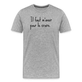 Il faut m’avoir pour le croire - citation humour - T-shirt bio Premium Homme - gris chiné - Devant - Damien (186cm)