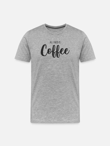 All I Need Is coffee - Men's Premium Organic T-Shirt - heather grey