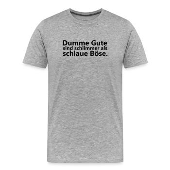 Dumme Gute sind schlimmer als schlaue Boese - Männer Premium Bio T-Shirt - Grau meliert - Vorne - Damien (186cm)
